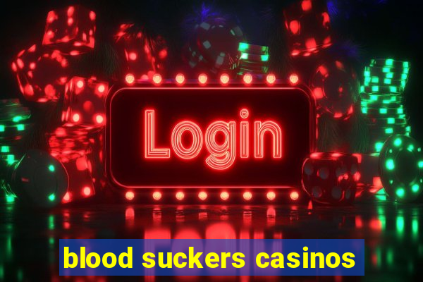 blood suckers casinos